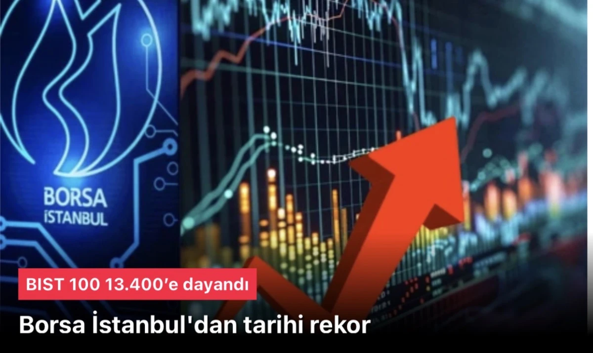 Borsa İstanbul&rsquo;dan Tarihi Rekor Kırıldı! BIST 100 13.400 Puanı G&ouml;rd&uuml; &ndash; Son Dakika Ekonomi Gelişmeleri