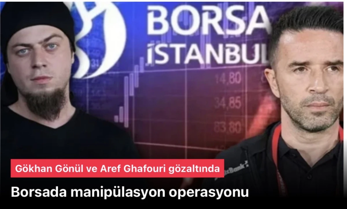 Borsada manipülasyon operasyonu: Eski futbolcu Gökhan Gönül ve illüzyonist Aref Ghafouri gözaltında