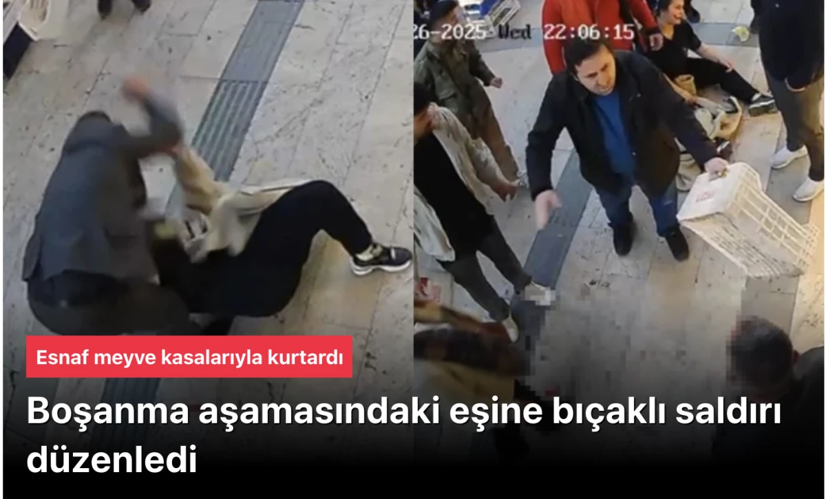 Boşanma üzere olduğu eşinin bıçaklı saldırısına uğrayan kadını esnaf meyve kasalarıyla kurtardı
