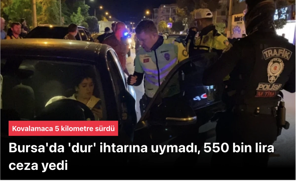 Bursa'da 'dur' ihtarına uymayınca 550 bin lira ceza yedi! Kovalamaca 5 kilometre s&uuml;rd&uuml;