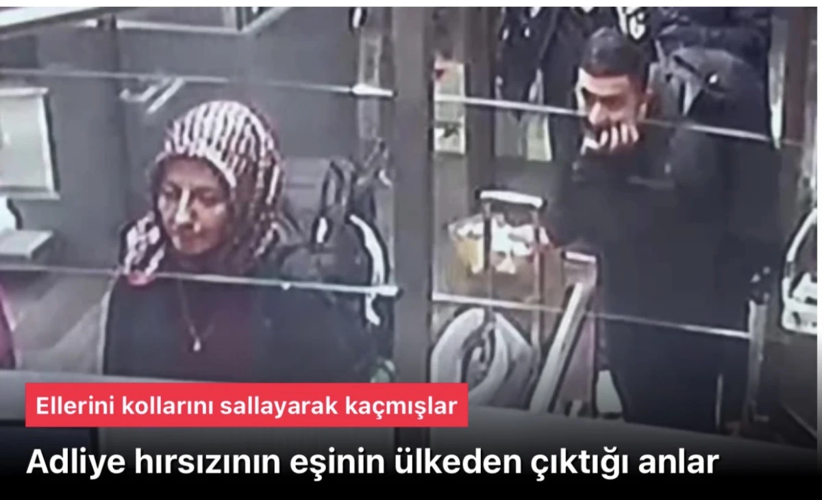 Büyükçekmece Adliye hırsızı Erdal Timurtaş ve eşinin yurt dışına kaçış görüntüleri ortaya çıktı