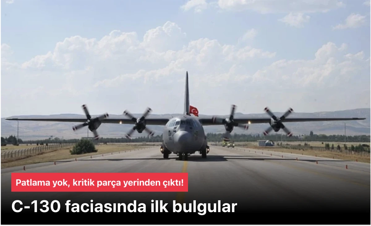 C-130 faciası bulguları: Patlama yok, kritik par&ccedil;a yerinden &ccedil;ıktı!