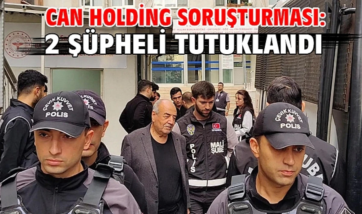 Can Holding Soruşturması Genişliyor: Kara Para Aklama, Tutuklamalar ve Medya Sıçraması