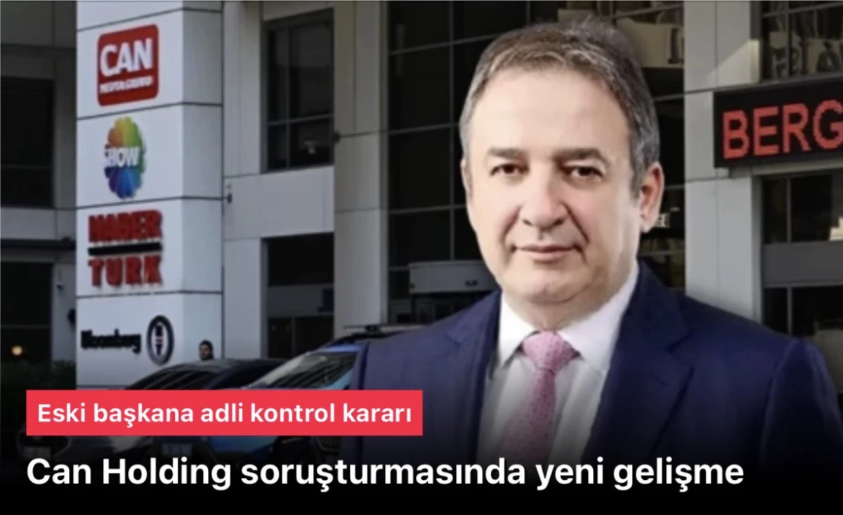 Can Holding Soruşturmasında Şok Gelişme: Ahmet Kırman’a Yurtdışı Çıkış Yasağı!