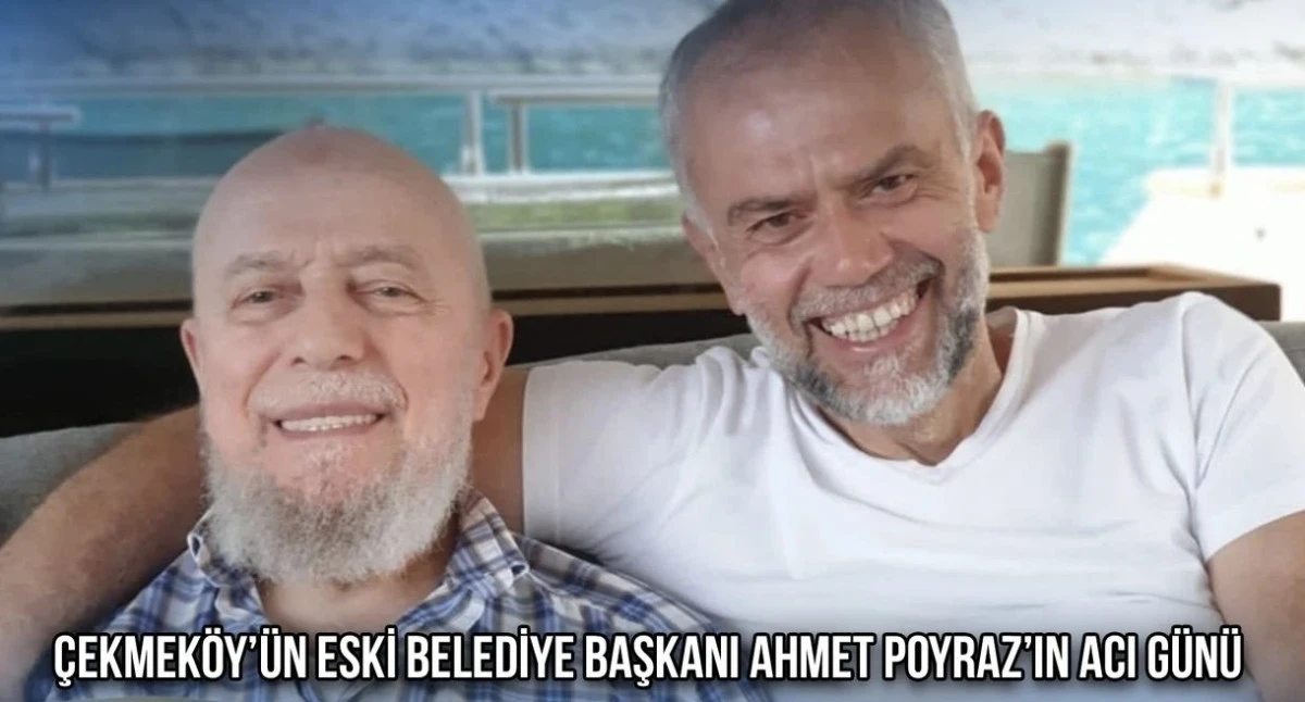 Çekmeköy Eski Belediye Başkanı Ahmet Poyraz’ın Babası Hacı Hasan Poyraz Vefat Etti