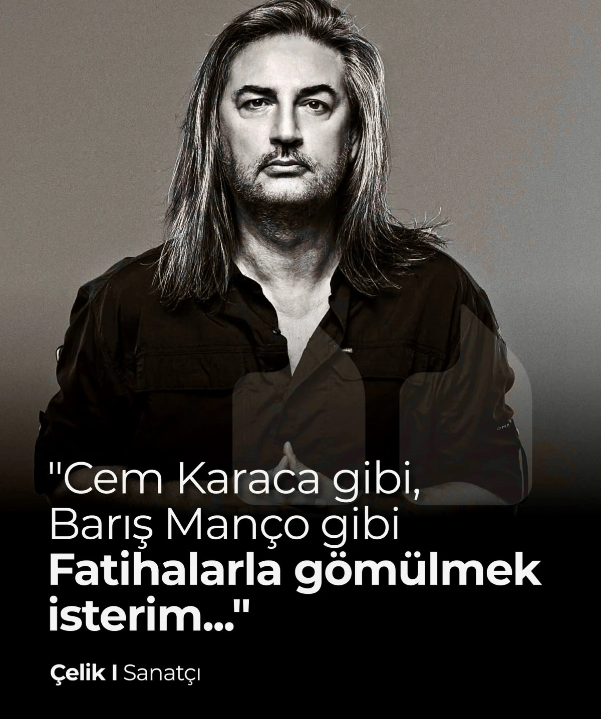 &Ccedil;elik: Cem Karaca gibi, Barış Man&ccedil;o gibi Fatihalarla G&ouml;m&uuml;lmek İsterim