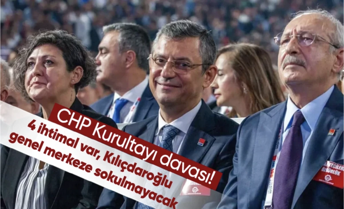 CHP kurultayı davasında 4 ihtimal! Kılıçdaroğlu genel merkeze sokulmayacak