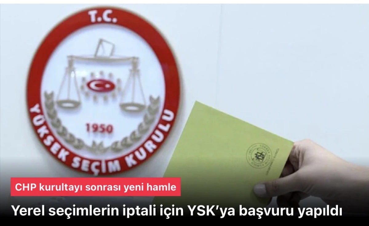CHP kurultayı sonrası hamle: Yerel se&ccedil;imlerin iptali i&ccedil;in YSK&rsquo;ya başvuru yapıldı
