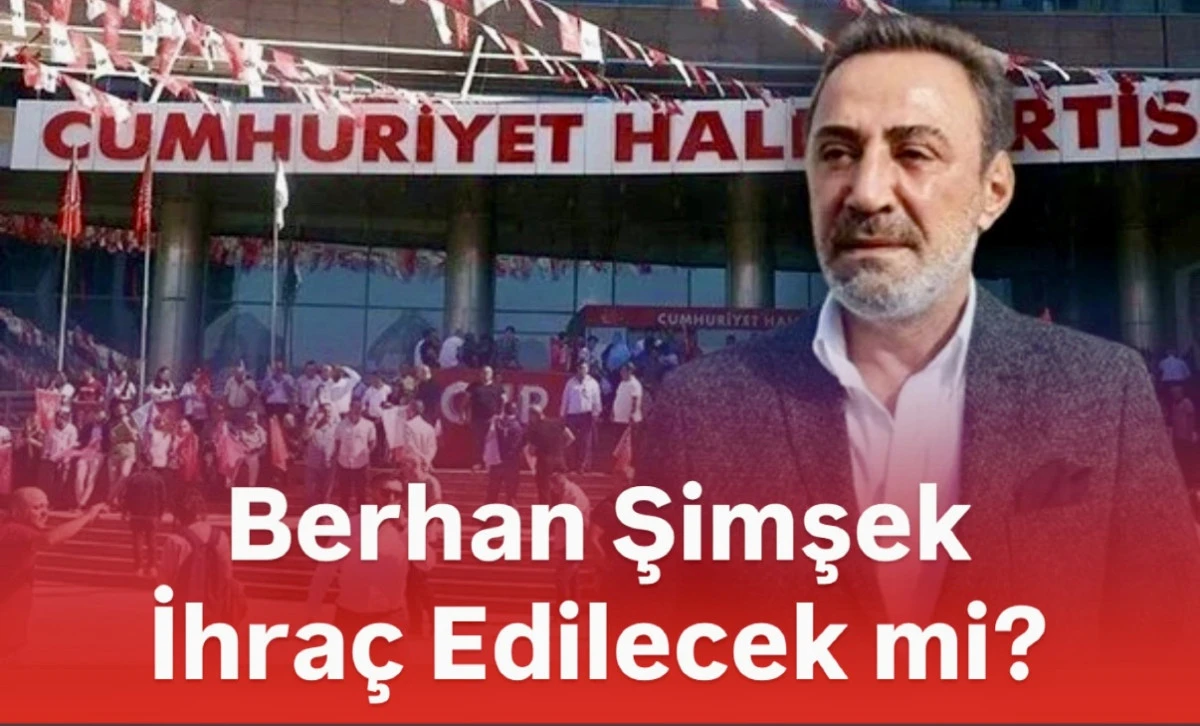 CHP’de Berhan Şimşek İçin Kesin İhraç Talebi: Parti Disiplini Krizi Derinleşiyor 