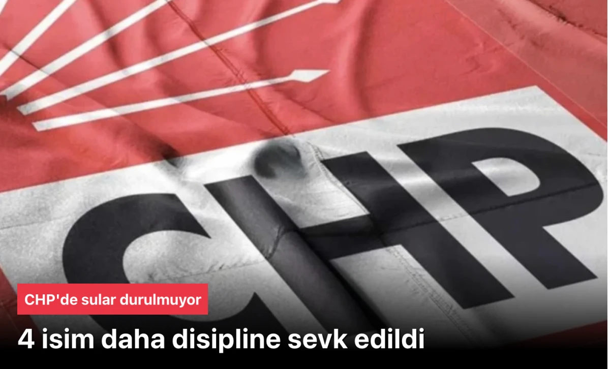 CHP'den İstanbul İl Yönetimindeki 4 isme daha disipline sevk edildi