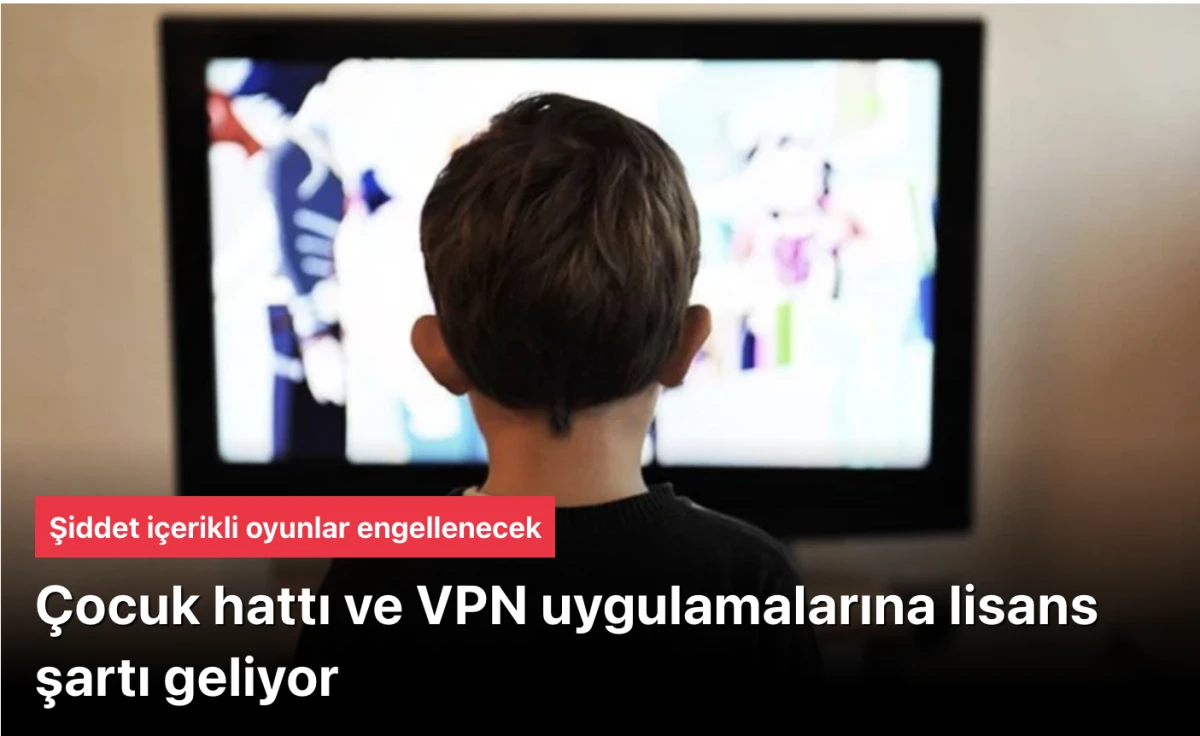 &Ccedil;ocuk hattı ve VPN uygulamaları lisanslı olacak