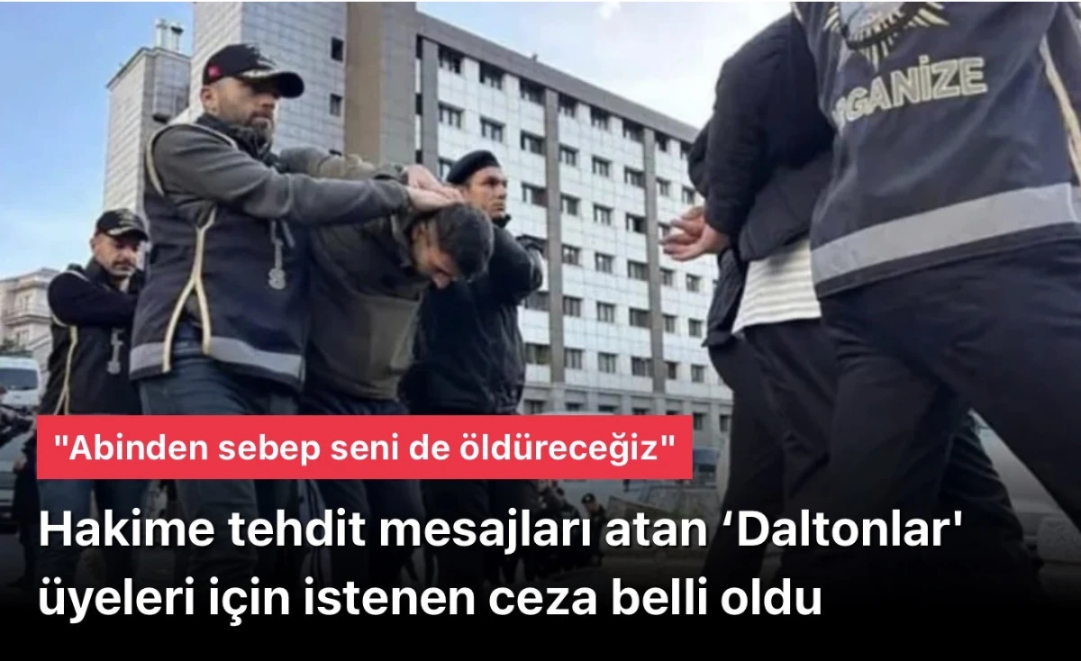 &lsquo;Daltonlar' su&ccedil; &ouml;rg&uuml;t&uuml; davasında tehdit mesajları atan şahıslar hakkında 22 yıla kadar hapis talebi