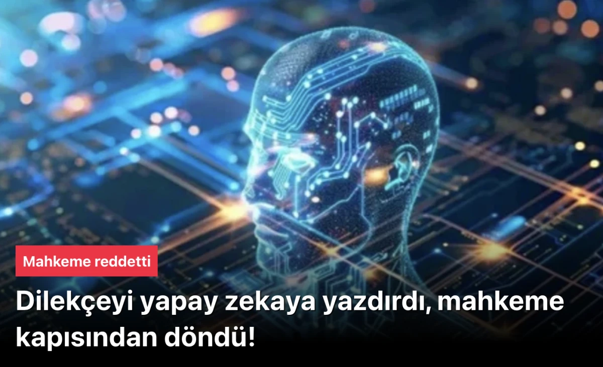 Dava Dilekçesini yapay zekaya yazdırdı, mahkeme kapısından döndü!