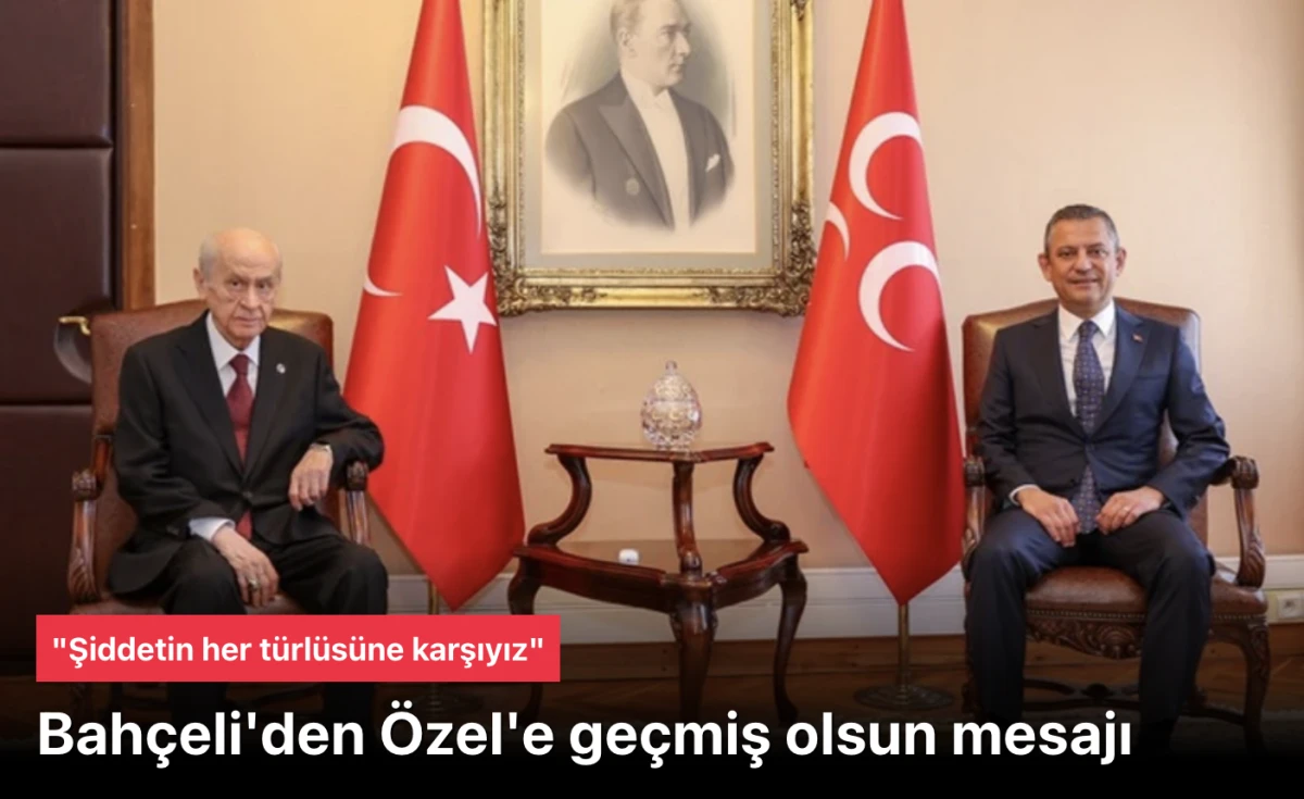 Devlet Bahçeli'den Özel'e geçmiş olsun mesajı: Şiddetin her türlüsüne karşıyız