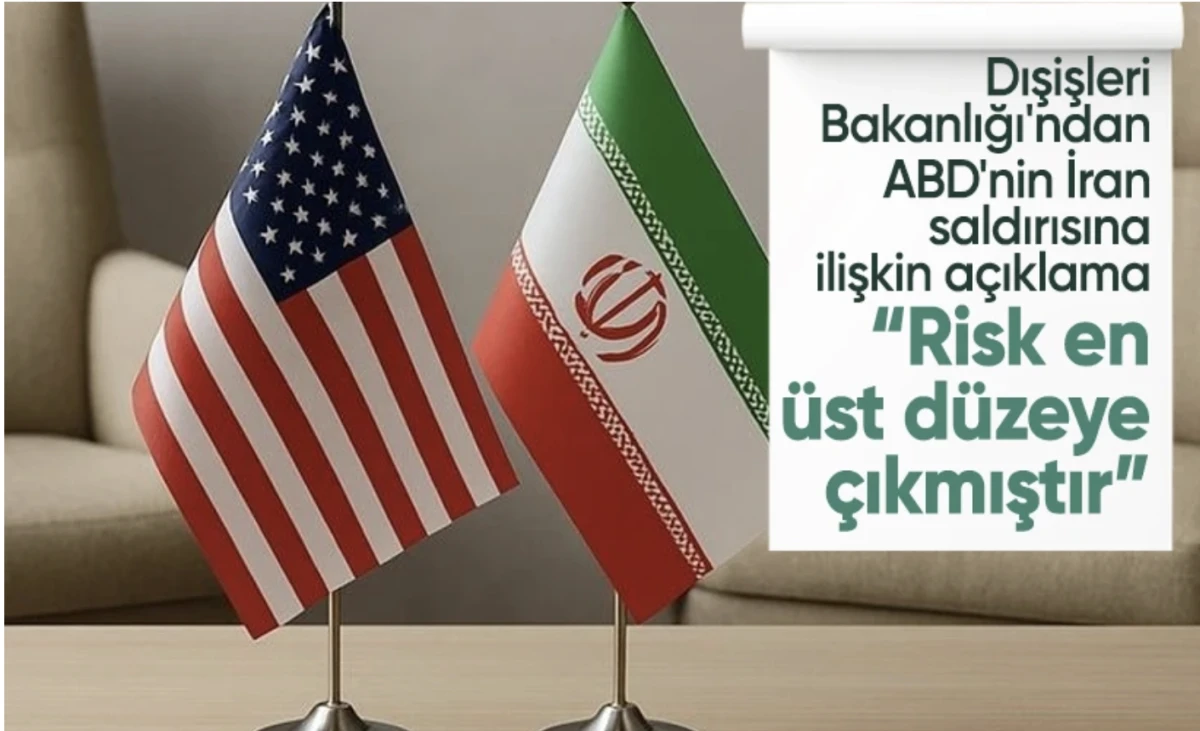 Dışişleri'nden Amerikanın İran saldırısına ilişkin açıklama: Risk en üst düzeye çıkmıştır