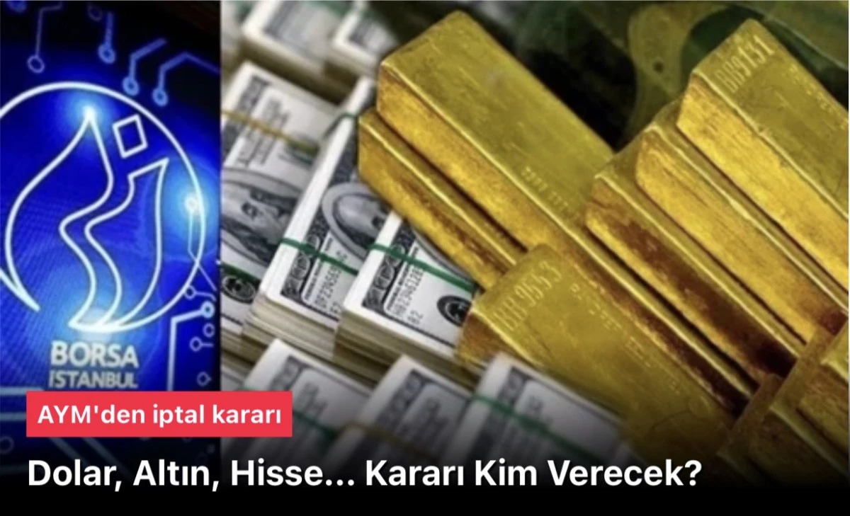 Dolar, Euro, altın, hisse senedi... Anayasa Mahkemesi iptal etti... Kim karar verecek?