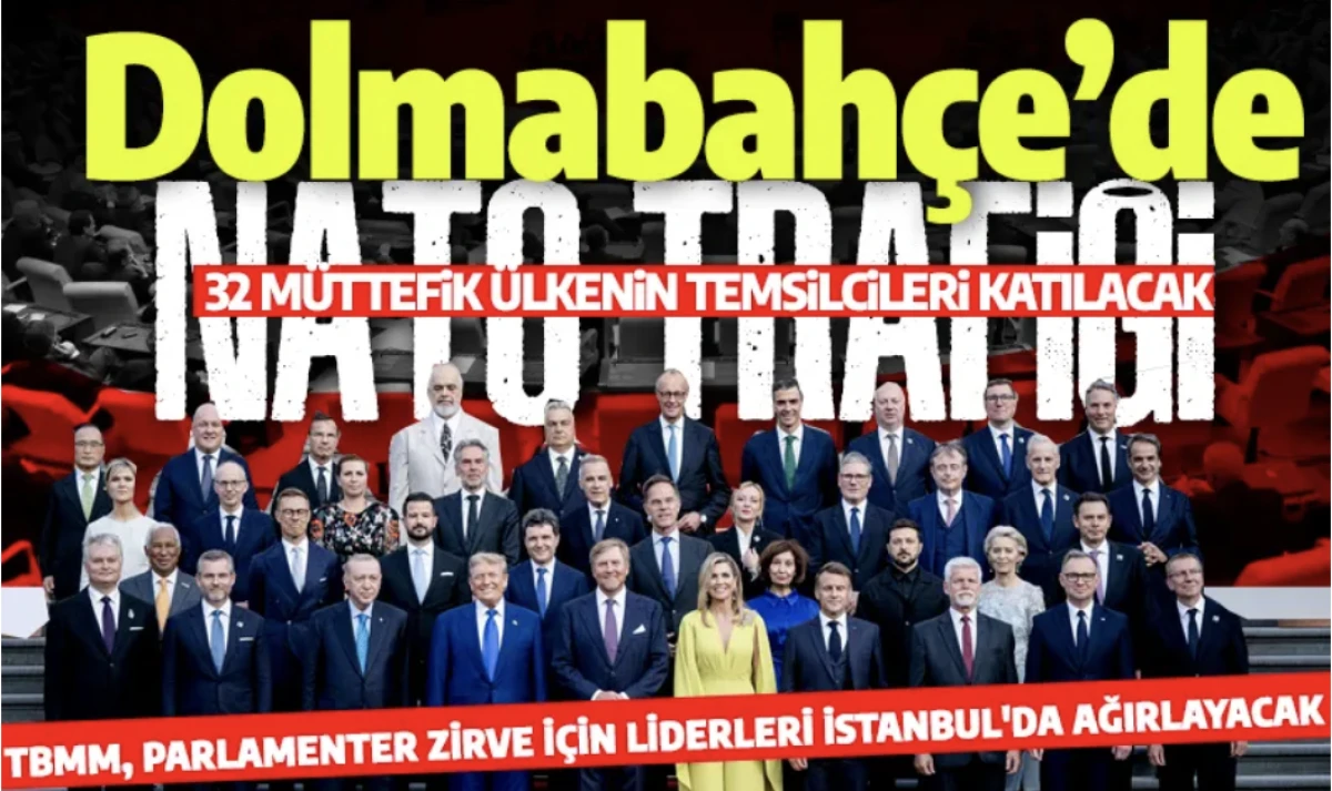 Dolmabah&ccedil;e NATO trafiği: TBMM Parlamenter Zirvesi İstanbul&rsquo;da liderleri ağırlayacak