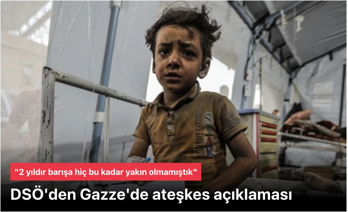 DSÖ Gazze'de ateşkes duyurusu yaptı: 2 yılda barışı güvence altına almaya hiç bu kadar yakın olmamıştık
