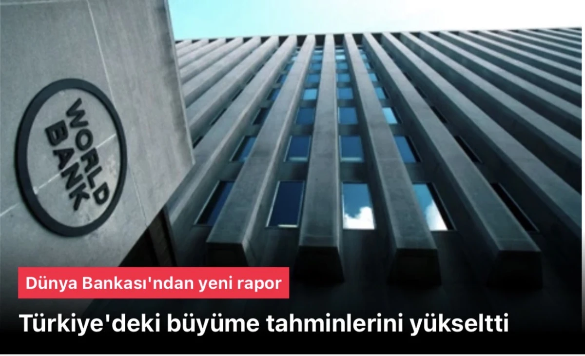 D&uuml;nya Bankası, k&uuml;resel anlamda T&uuml;rkiye b&uuml;y&uuml;me tahminlerini y&uuml;kseltti