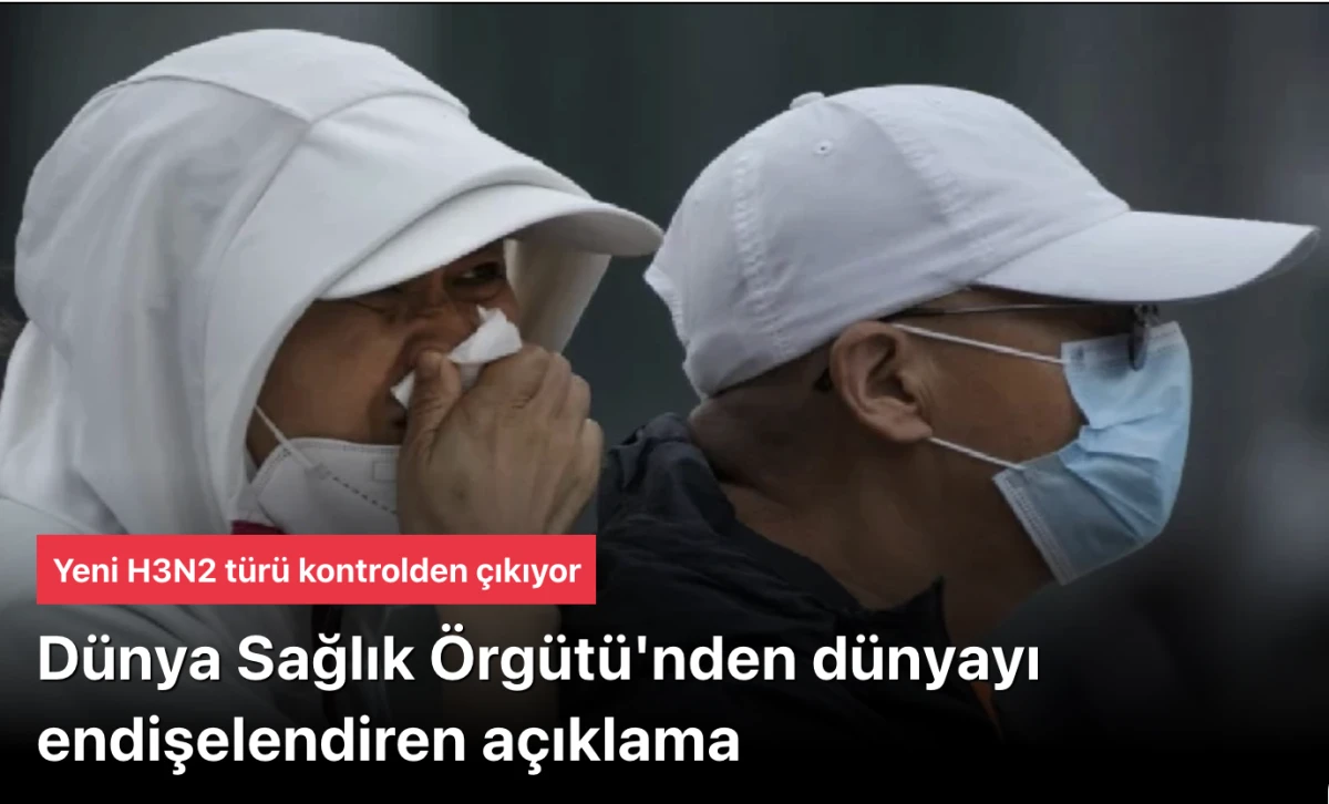 Dünya Sağlık Örgütü dünyayı endişelendiren açıklaması: Yeni H3N2 türü kontrolden çıkıyor