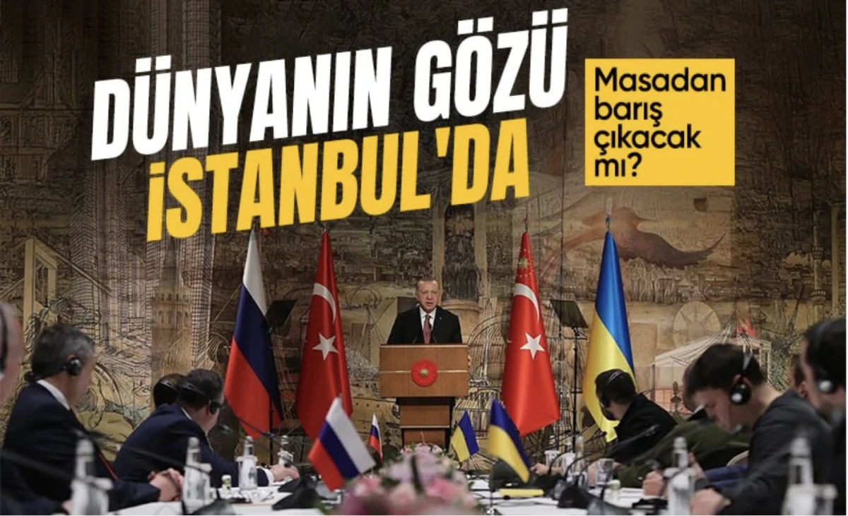Dünyanın gözü kulağı İstanbul'da: Rusya-Ukrayna müzakeresinden barış çıkacak mı?