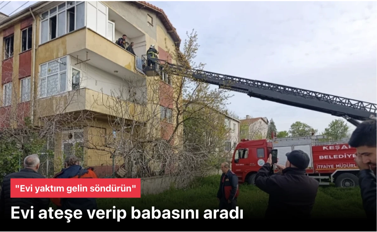 Edirne Keşan&rsquo;da Korkun&ccedil; Olay: Madde Bağımlısı Gen&ccedil; Evi Ateşe Verdi, Babasına &ldquo;Gel S&ouml;nd&uuml;r&rdquo; Diye Telefon A&ccedil;tı!