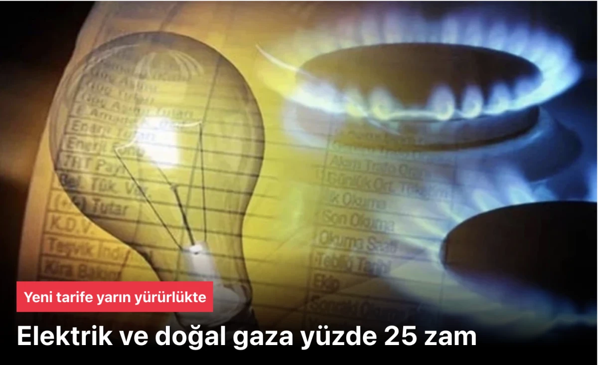 Elektrik ve Doğalgaza Y&uuml;zde 25 Zam! Yeni Tarifeler Yarın Y&uuml;r&uuml;rl&uuml;kte: Konut Faturaları Nasıl Etkilenecek?