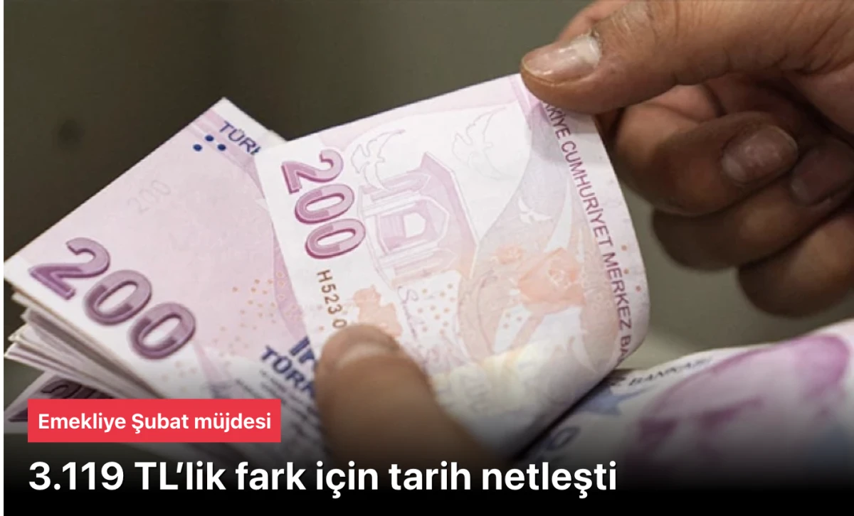 Emekliye Şubat M&uuml;jdesi: 3.119 TL Fark &Ouml;demeleri 4 Şubat&rsquo;ta Hesaplarda! En D&uuml;ş&uuml;k Maaş 20 Bin TL Oldu