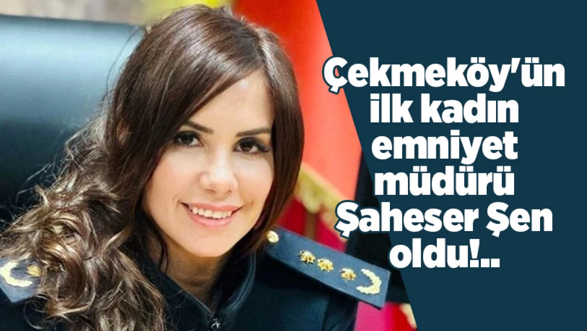 Emniyet ataması! Şaheser Şen &Ccedil;ekmek&ouml;y&rsquo;&uuml;n İlk Kadın Emniyet M&uuml;d&uuml;r&uuml; Olarak Tarihe Ge&ccedil;ti!