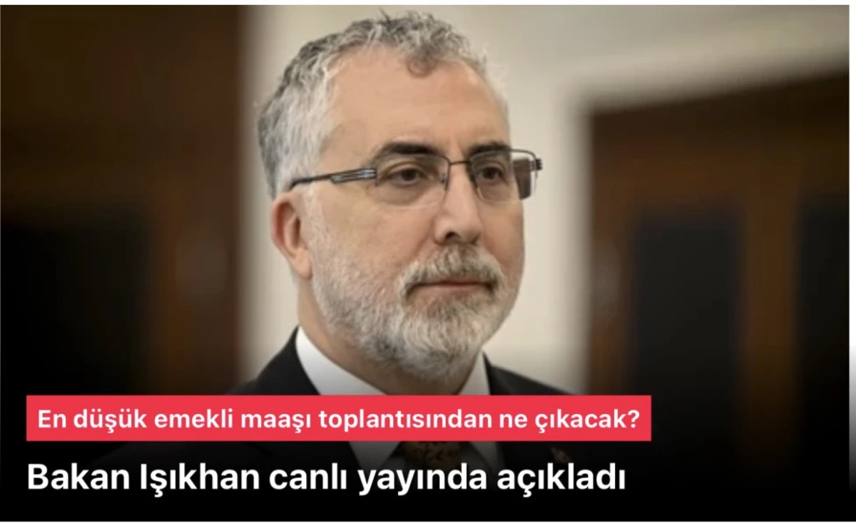 En d&uuml;ş&uuml;k emekli maaşı toplantısından ne &ccedil;ıkacak? Bakan VEDAT Işıkhan a&ccedil;ıkladı
