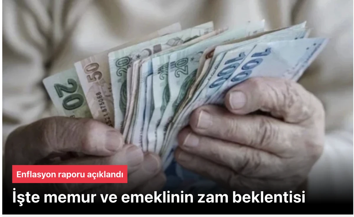 Enflasyon Raporu Açıklandı: Memur ve Emekliye %19'a Varan Zam Beklentisi