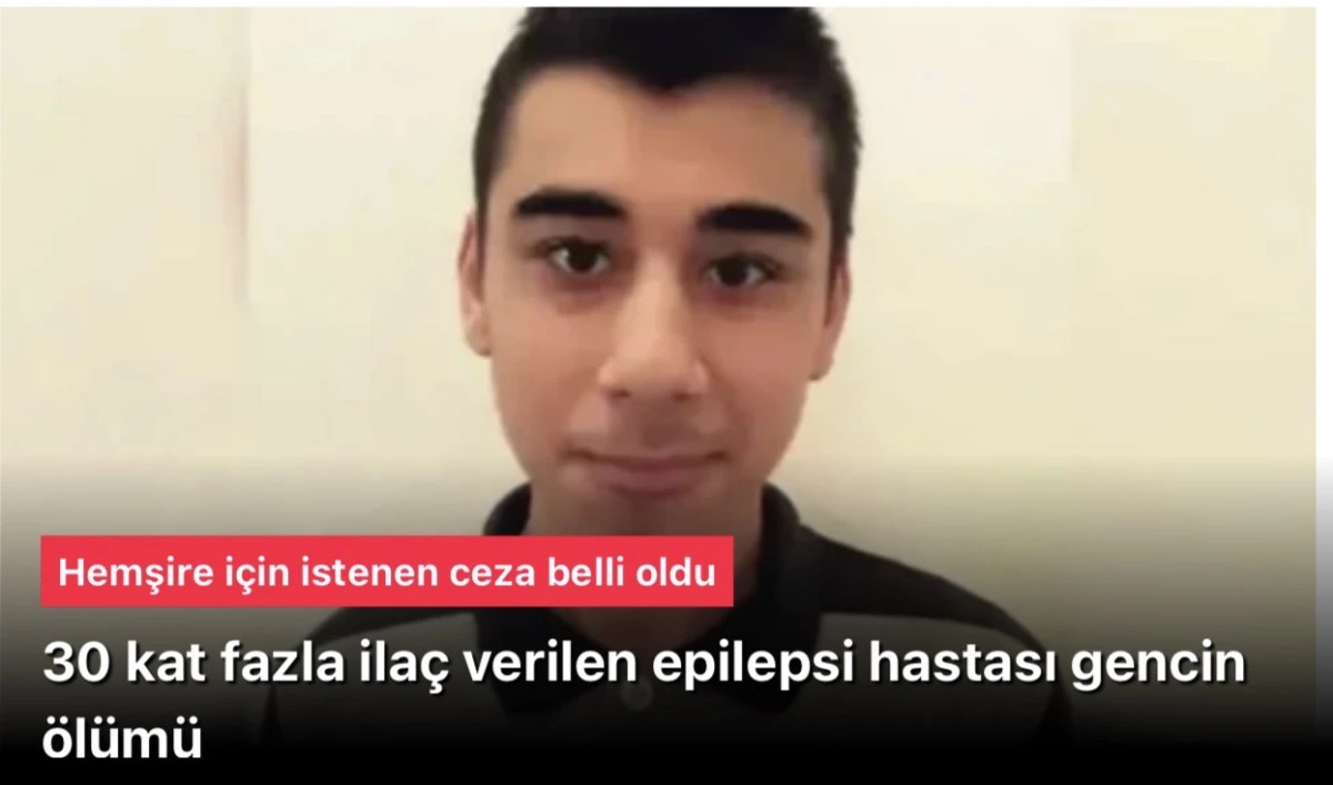Epilepsi hastasına 30 kat fazla ilaç vererek ölümüne yol açan hemşire için istenen ceza belli oldu