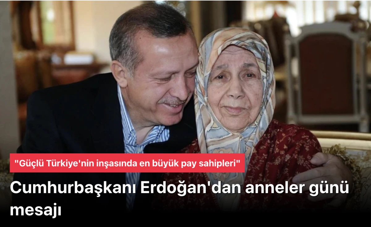 Erdoğan anneler g&uuml;n&uuml; mesajı verdi: G&uuml;&ccedil;l&uuml; T&uuml;rkiye'nin inşasında en b&uuml;y&uuml;k pay sahipleri