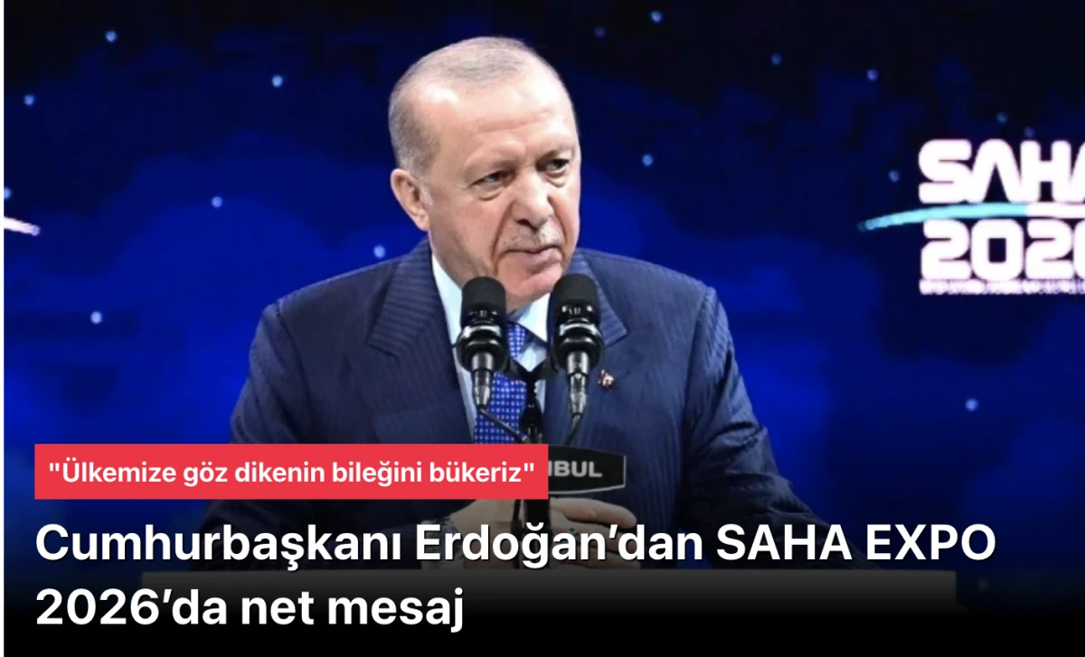 Erdoğan SAHA EXPO 2026&rsquo;da mesaj: "&Uuml;lkemize g&ouml;z dikenin bileğini b&uuml;keriz"