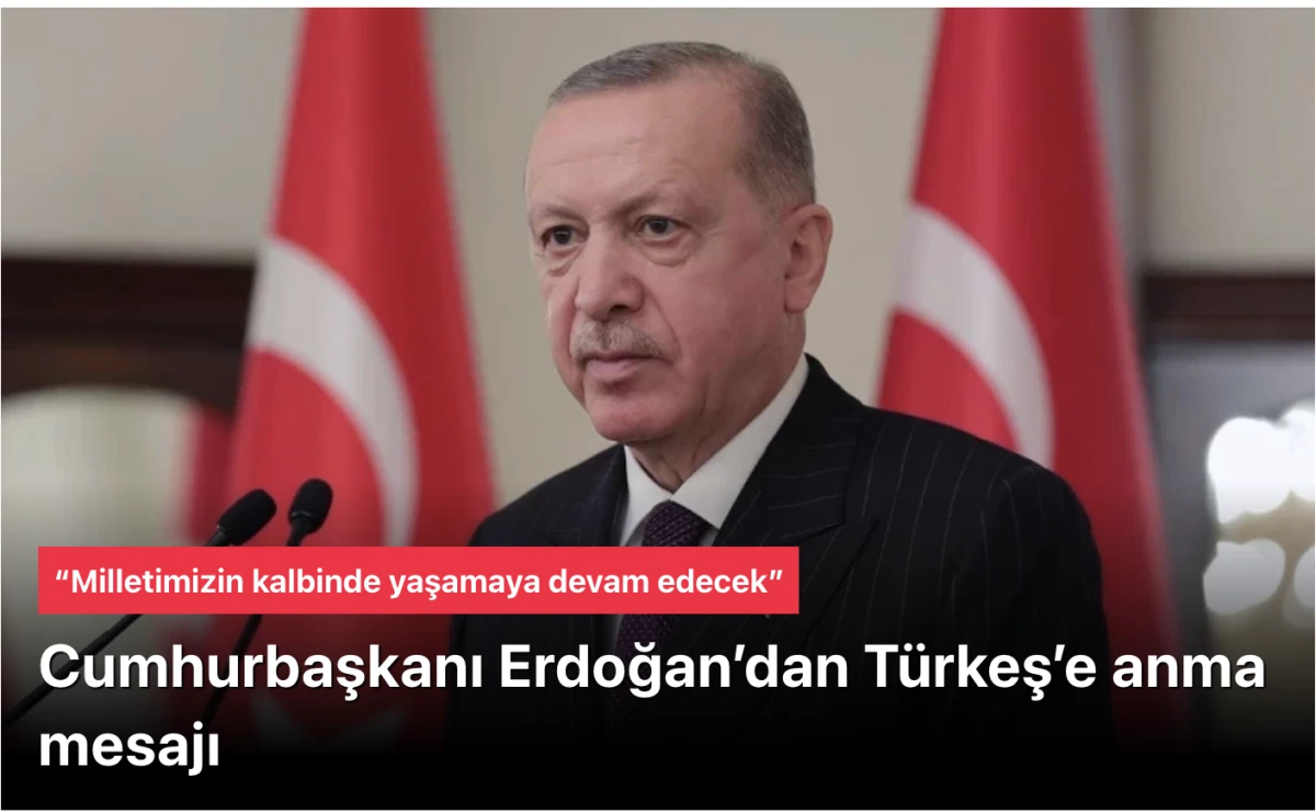 Erdoğan T&uuml;rkeş&rsquo;i anma mesajı verdi: &ldquo;Milletimizin kalbinde yaşamaya devam edecek&rdquo;