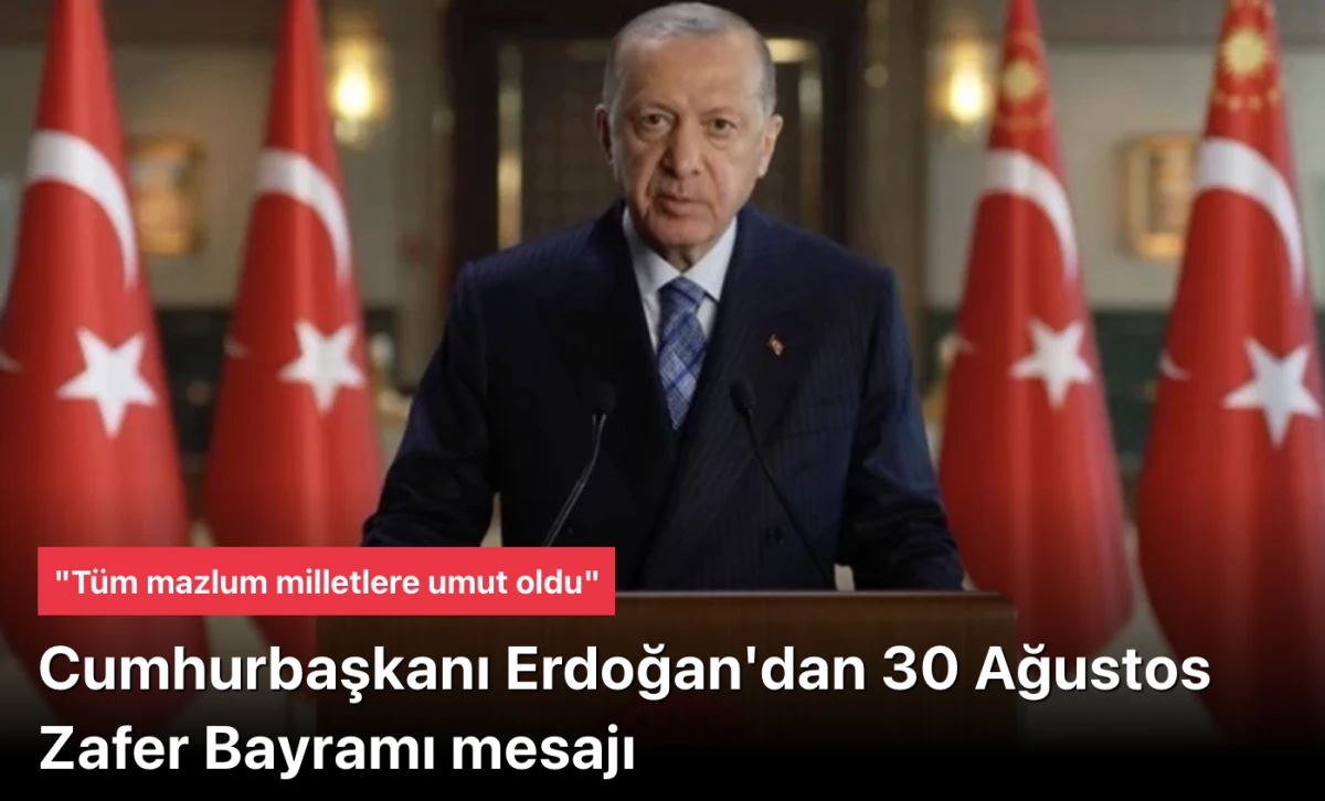 Erdoğan'dan 30 Ağustos Zafer Bayram tebriği: Bu zafer tüm mazlum milletlere umut oldu