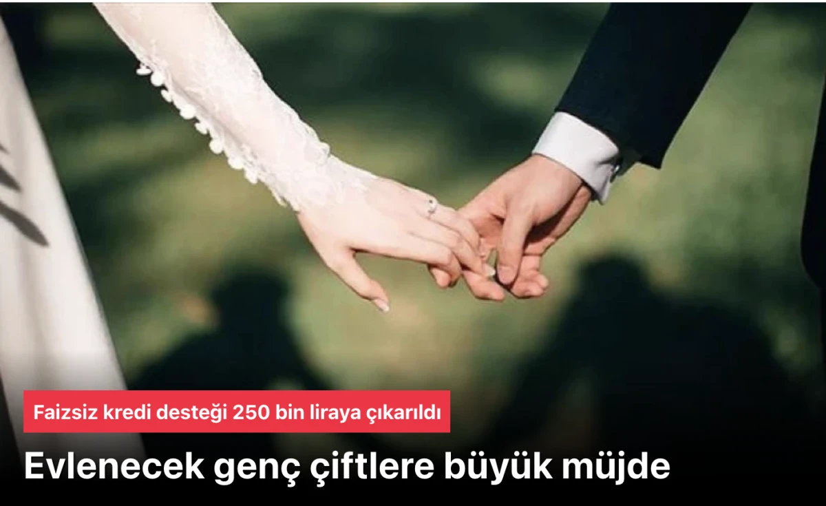 Evlenecek Gen&ccedil; &Ccedil;iftlere B&uuml;y&uuml;k M&uuml;jde: Faizsiz Kredi Desteği 250 Bin Liraya &Ccedil;ıkarıldı!