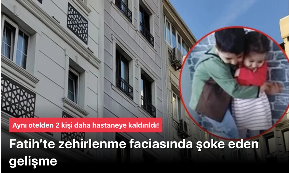 Fatih zehirlenme faciası! Önemli gelişme: Aynı otelden 2 kişi daha hastaneye kaldırıldı!