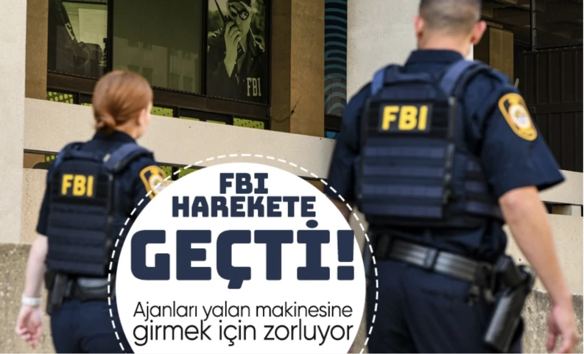 FBI harekette! Ajanları yalan makinesine girmek için zorluyor