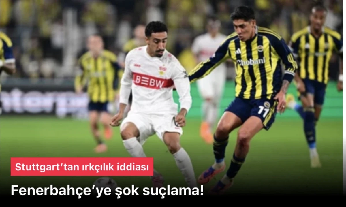 Fenerbahçe’ye Şok Irkçılık Suçlaması! (Racism Allegation Against Fenerbahçe) Stuttgart’tan Beklenmedik Tepki