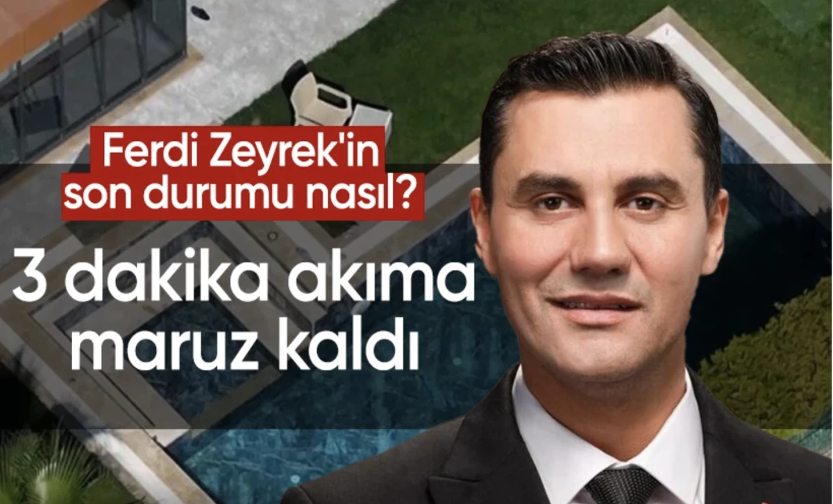 Ferdi Zeyrek haberleri! Ferdi Zeyrek'in son durumu nasıl? 3 dakika akıma maruz kaldı, durumu ciddiyetini koruyor