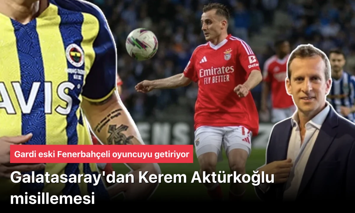 Galatasaray Kerem Aktürkoğlu misillemesi yaptı! Gardi eski Fenerbahçeli oyuncuyu getiriyor