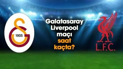 Galatasaray - Liverpool ma&ccedil;ı hangi kanalda saat ka&ccedil;ta?