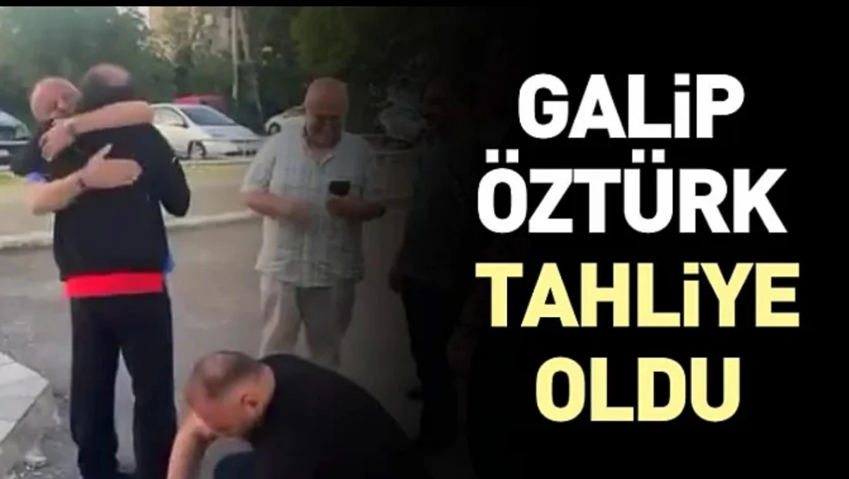 Galip Öztürk tahliye