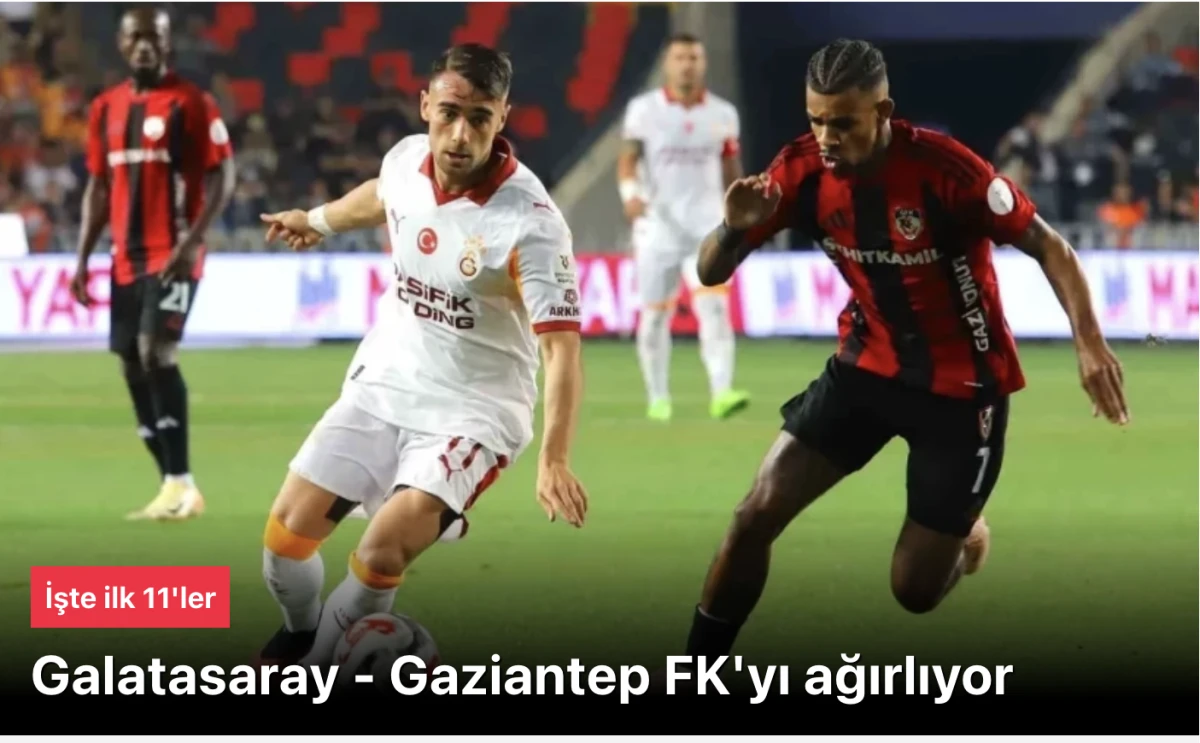 Gaziantep FK Galatasaray ma&ccedil;ında ilk 11'ler belli oldu