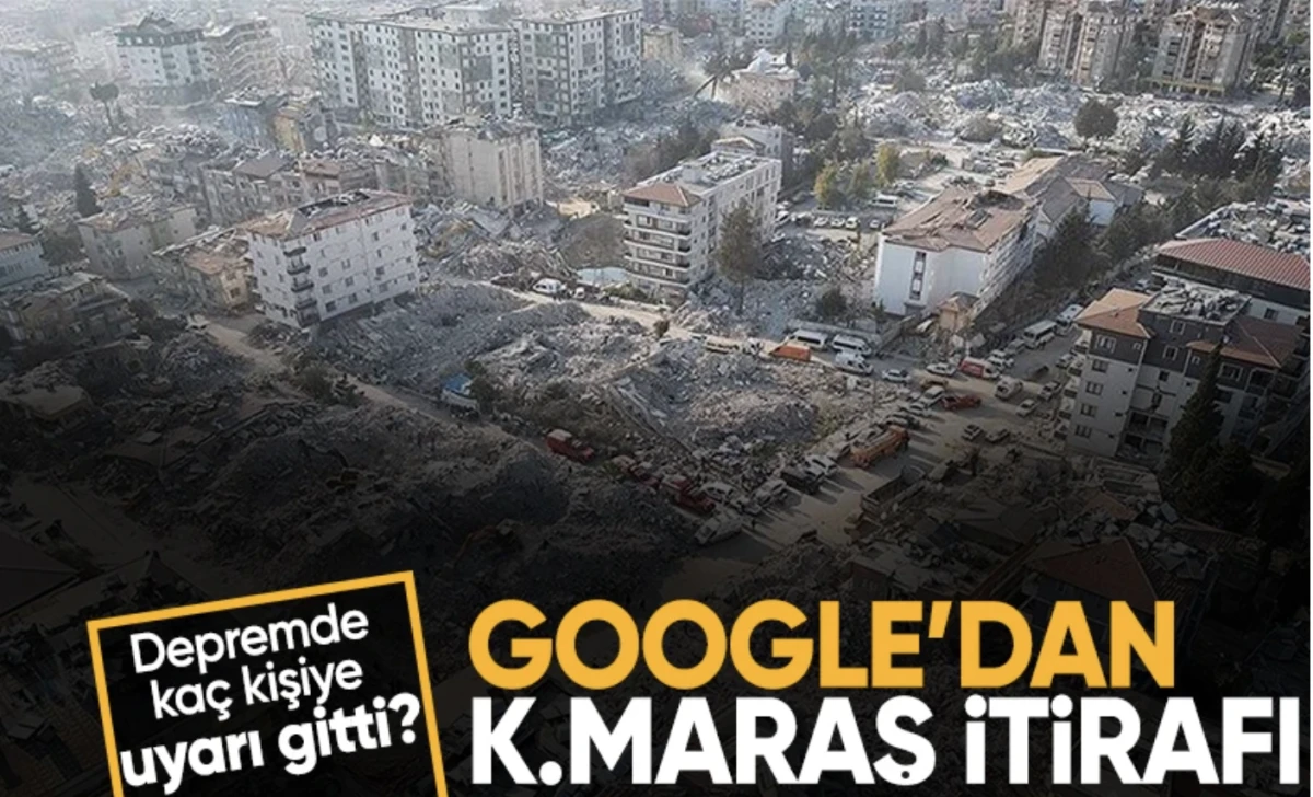 Google Kahramanmaraş depremleriyle ilgili itiraf etti! Sadece 469 uyarı...