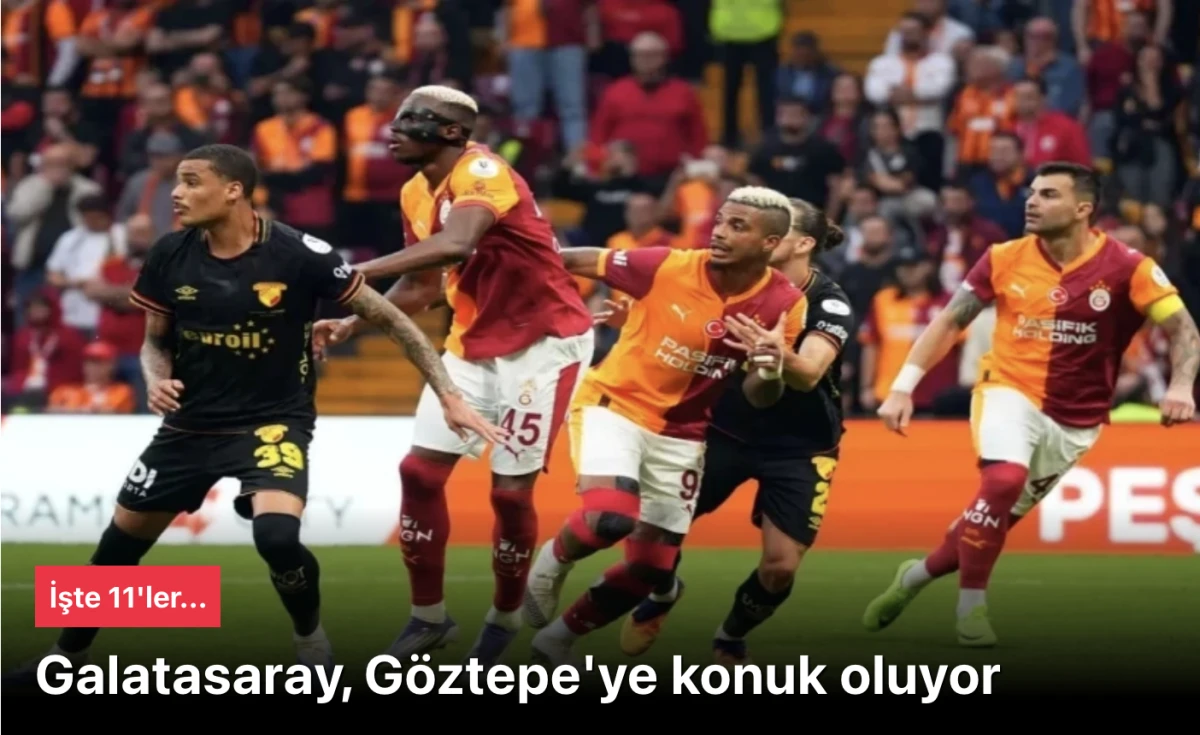 G&ouml;ztepe - Galatasaray İlk 11&rsquo;leri A&ccedil;ıklandı: Okan Buruk&rsquo;tan Kritik Rotasyon