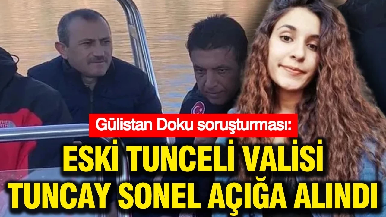 G&uuml;listan Doku Soruşturmasında Bomba Gelişme: D&ouml;nemin Tunceli Valisi Tuncay Sonel A&ccedil;ığa Alındı!