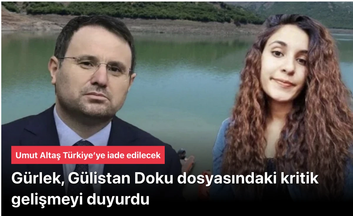 G&uuml;rlek, G&uuml;listan Doku davasındaki kritik gelişmeyi duyurdu: &ldquo;Kilit isim&rdquo; Umut Altaş T&uuml;rkiye&rsquo;ye iade edilecek