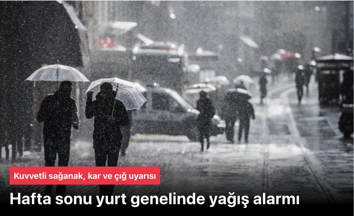 Hafta Sonu Yurt Genelinde Yağış Alarmı! Kuvvetli Sağnak, Kar ve &Ccedil;ığ Uyarısı Verildi